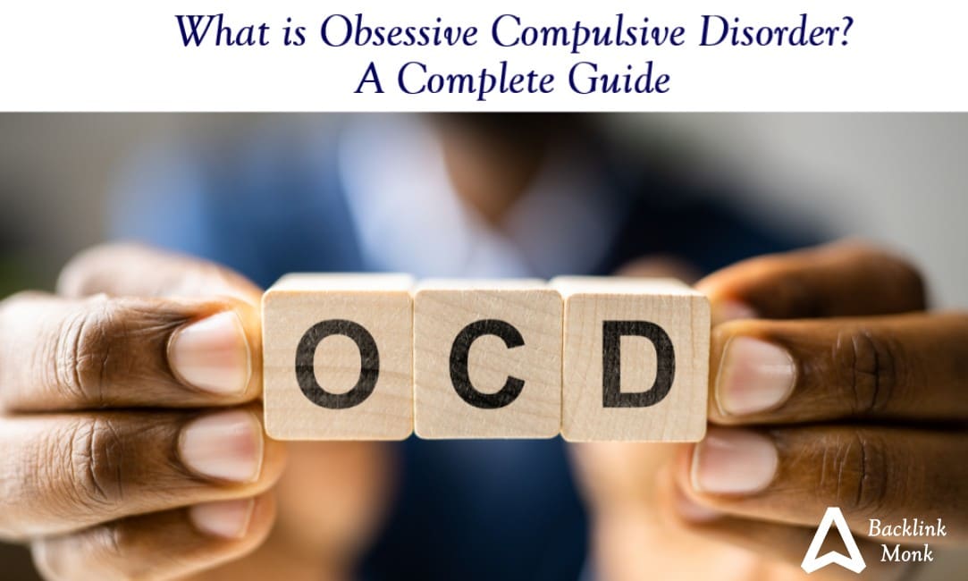 What is Obsessive Compulsive Disorder? A Complete Guide